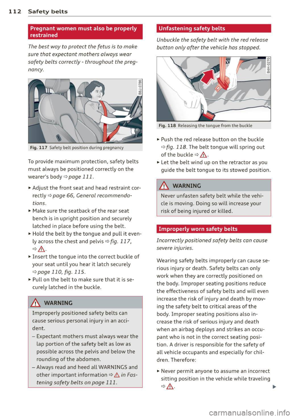 AUDI TT ROADSTER 2011  Owners Manual 112  Safet y belt s 
Pregnant  women  must  also  be  properly 
restrained 
The best  way  to protect  the  fetus  is to  make 
sure  that  expectant  mothers  always  wear 
safety  belts  correctly  
