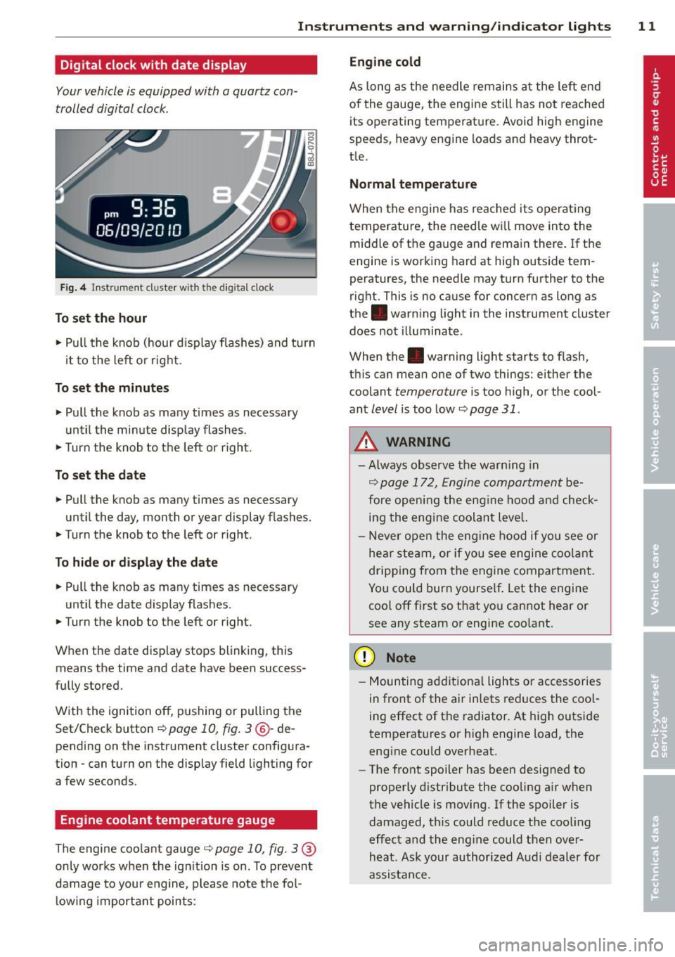AUDI TT ROADSTER 2011 User Guide Instrument s and warning /indicator lights 11
Digital clock with date display
Your vehicle is equipped with a quartz con
trolled digital clock .
Fig. 4 In str um en t cl uster w ith AUDI TT ROADSTER 2011 User Guide Instrument s and warning /indicator lights 11
Digital clock with date display
Your vehicle is equipped with a quartz con
trolled digital clock .
Fig. 4 In str um en t cl uster w ith