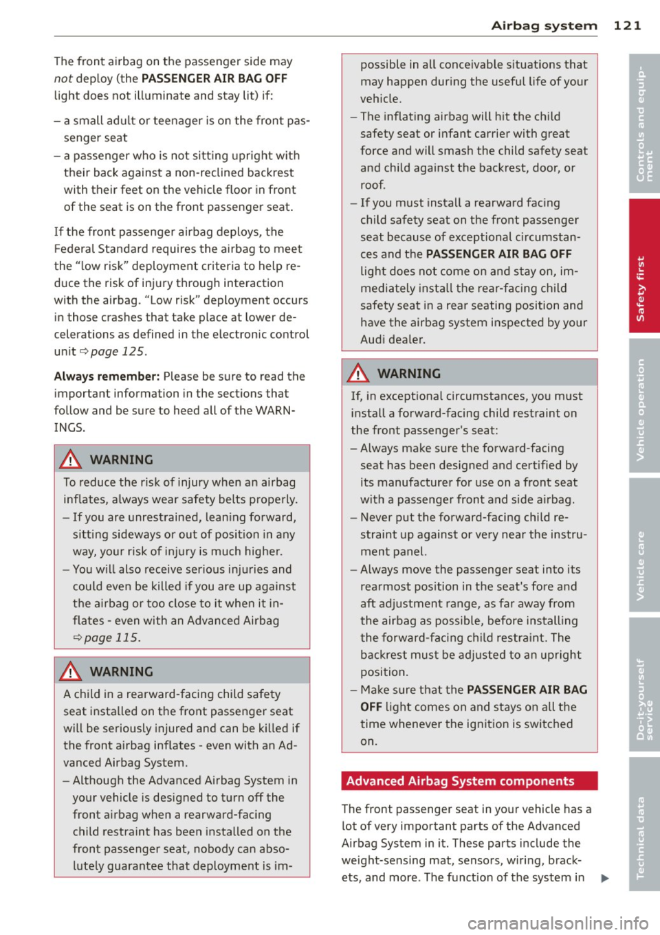 AUDI TT ROADSTER 2011  Owners Manual The front airbag  on the  passenger  side may 
not dep loy (the PA SSENGER  AIR  BAG OFF 
light  does  not  illuminate  and  stay  lit) if: 
- a small  adu lt or  teenager  is on the  fron t pas ­
se