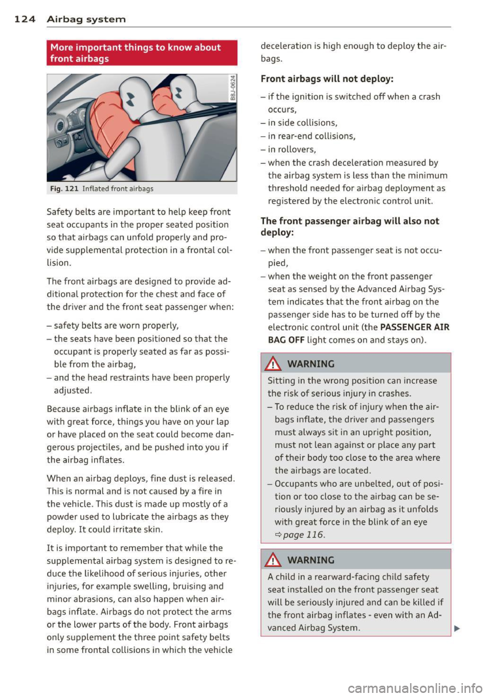 AUDI TT ROADSTER 2011  Owners Manual 124  Airbag  system 
More  important  things  to  know about 
front  airbags 
F ig.  121 Inflated  fro nt  airbags 
Safety  belts  are  impo rtant  to  help  keep  fro nt 
seat  occupants  in the  p r