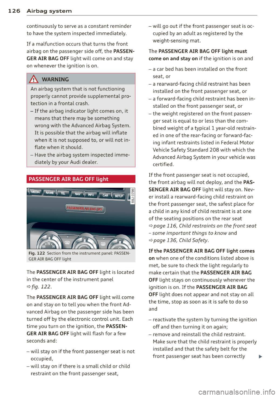 AUDI TT ROADSTER 2011  Owners Manual 126  Airbag  system 
con tinuously  to  serve  as a  constant  remin der 
to  have  the  system  inspected  immed iately. 
I f  a  malfu nction  occurs  that  turns  the  front 
a ir bag  on  the  pas
