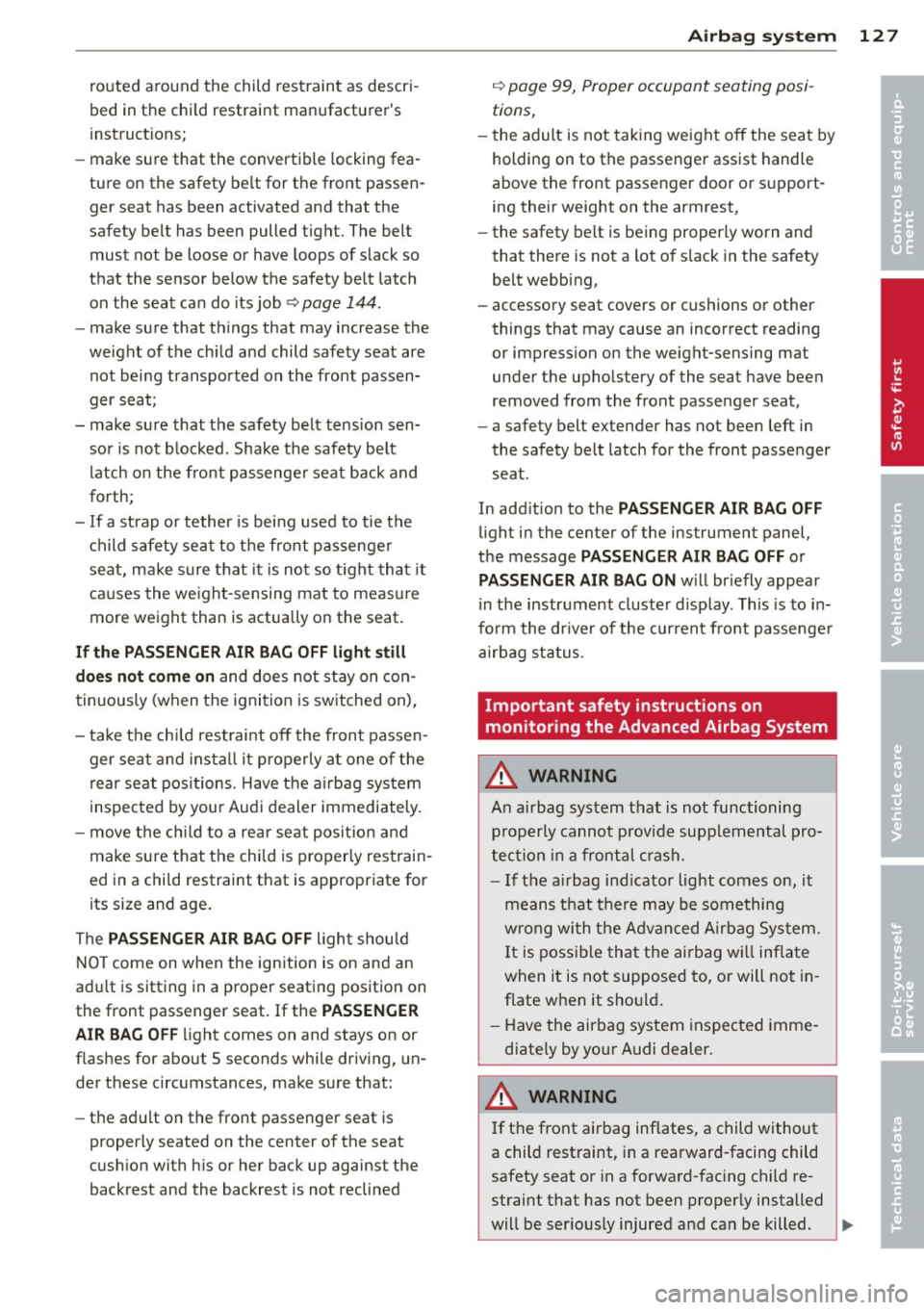 AUDI TT ROADSTER 2011  Owners Manual routed  around  the  child  restraint  as  descri­
bed  in the  chi ld  restraint  manufacturers 
instruct ions; 
- make  sure  that  the  convertible  locking  fea­
ture  on  the  safety  belt  fo