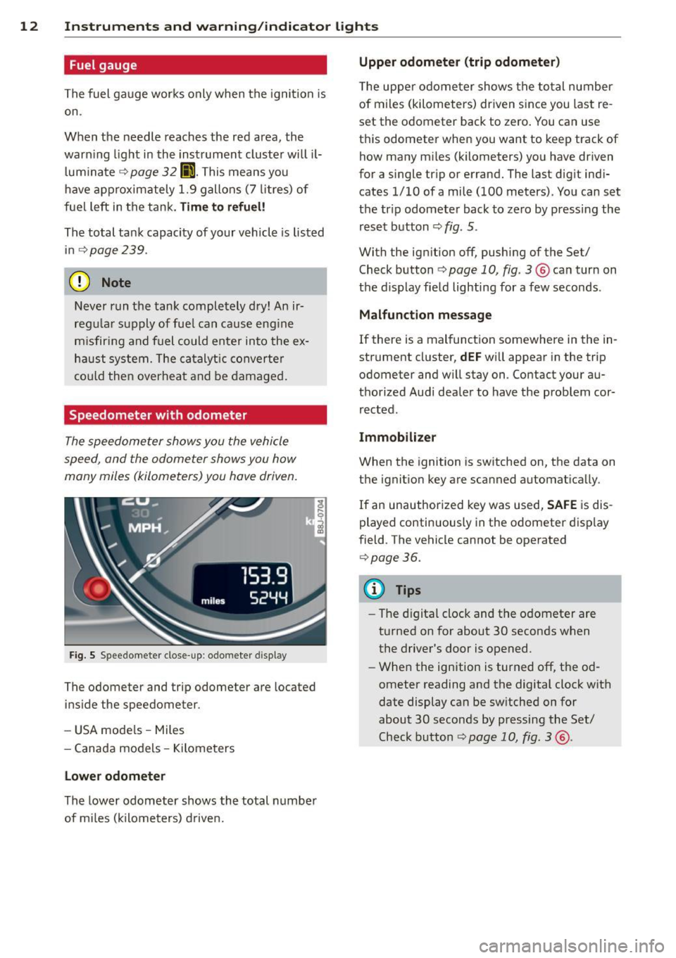 AUDI TT ROADSTER 2011  Owners Manual 12  Instruments and warning /indicator  lights 
Fuel gauge 
The fuel  gauge  works  only when  the ignition  is 
on. 
When  the  needle  reaches the  red  area,  the 
warning  light  in the  instrumen