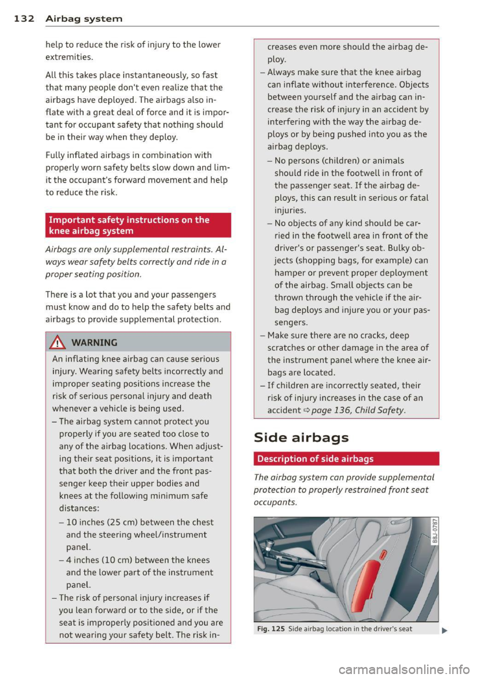 AUDI TT ROADSTER 2011  Owners Manual 132  Airbag  system 
help  to  reduce the  risk  of  injury to the  lower 
extremit ies. 
All  this  takes  place  instantaneously, so fast 
that  many people  don t  even realize  that  the 
airbags