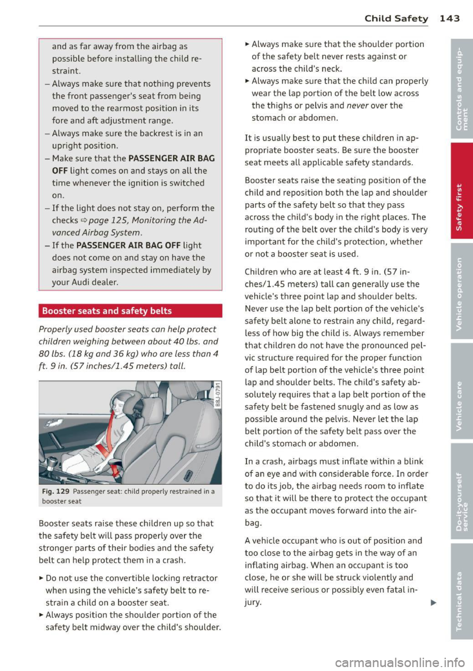 AUDI TT ROADSTER 2011  Owners Manual and  as  far  away from the airbag  as 
poss ible  before  installing  the  child re­
straint. 
- Always make  sure  that  nothing  prevents 
the  front  passengers  seat  from  being 
moved  to  th
