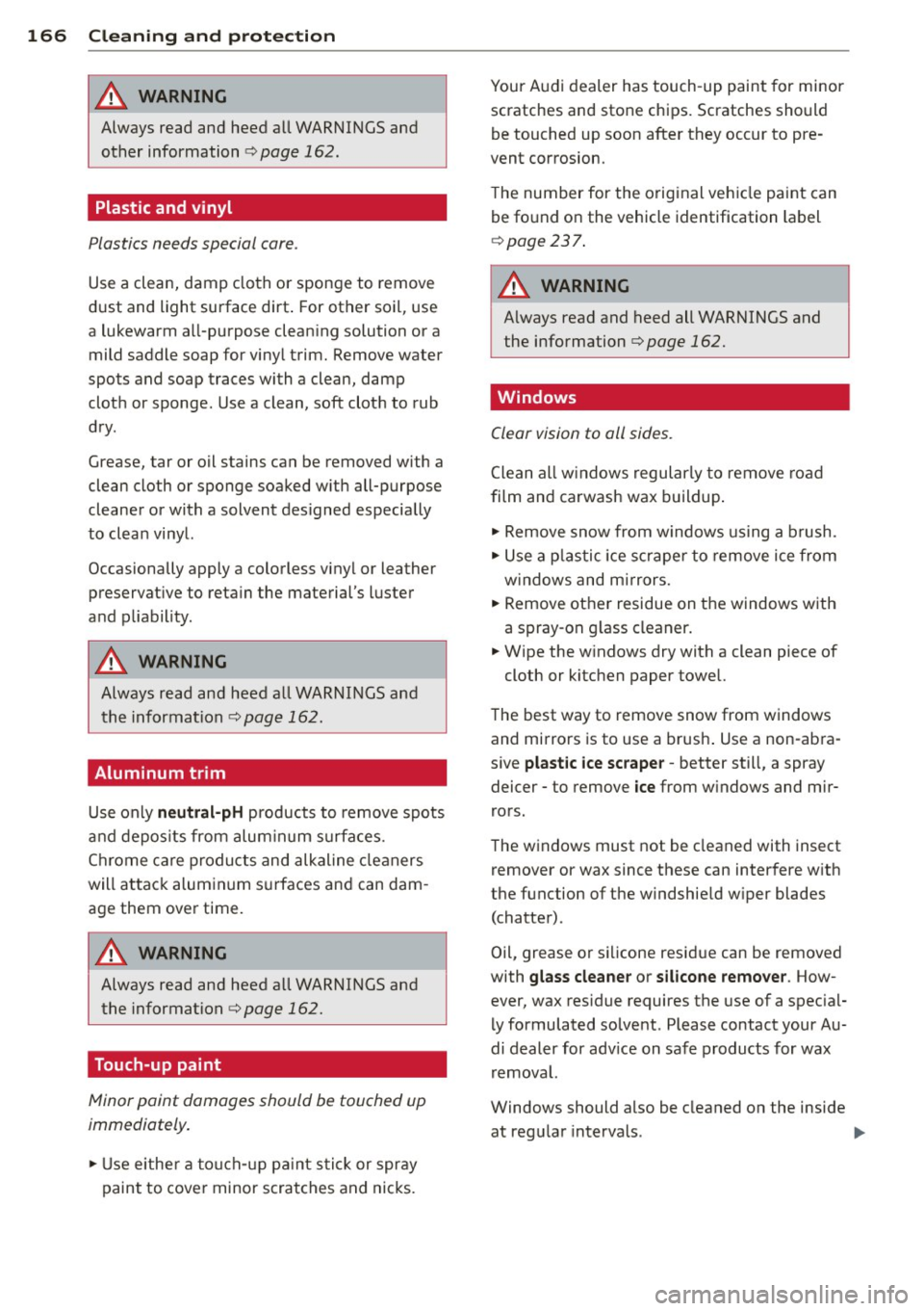 AUDI TT ROADSTER 2011  Owners Manual 166  Cleaning  and  protection 
8_ WARNING ,~ 
Always read  and  heed  all WARNINGS and 
other  information 
Q page  162 . 
Plastic and vinyl 
Plastics  needs special  care. 
Use a clean,  damp  clo t