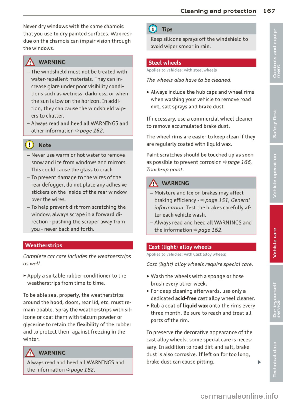 AUDI TT ROADSTER 2011  Owners Manual Never  dry  windows  with  the  same  chamois 
that  you  use  to  dry  painted  surfaces . Wax  resi­
due  on  the  chamois  can  impair  vision  through 
the  windows. 
_& WARNING 
- The  windshiel