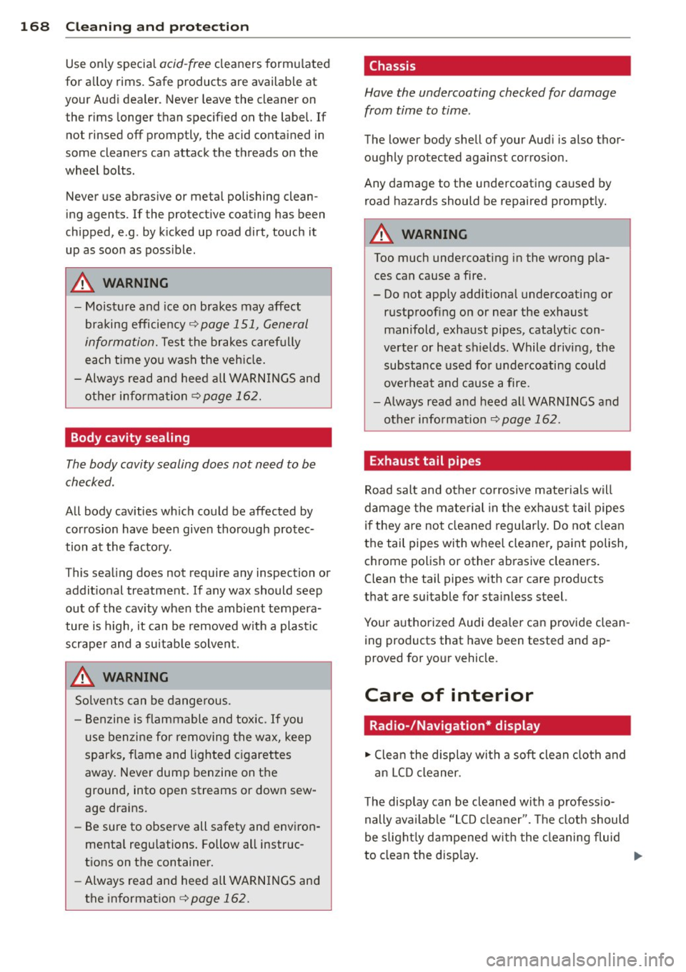 AUDI TT ROADSTER 2011  Owners Manual 168  Cleaning  and  protection 
Use  only  special acid -free cleaners  form ulated 
for  a lloy rims.  Safe  products  are  available  at 
your  Aud i dealer.  Never  leave  the  cleaner  on 
the  r 