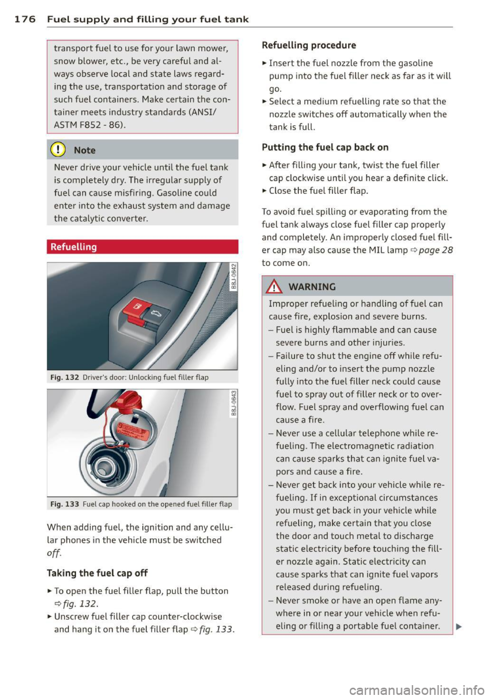 AUDI TT ROADSTER 2011 Owners Manual 1 76 Fuel supply and filling your fuel tank
transport fuel to use for your lawn mower,
snow blower, etc., be very careful and al
ways observe local and state laws regard
i AUDI TT ROADSTER 2011 Owners Manual 1 76 Fuel supply and filling your fuel tank
transport fuel to use for your lawn mower,
snow blower, etc., be very careful and al
ways observe local and state laws regard
i