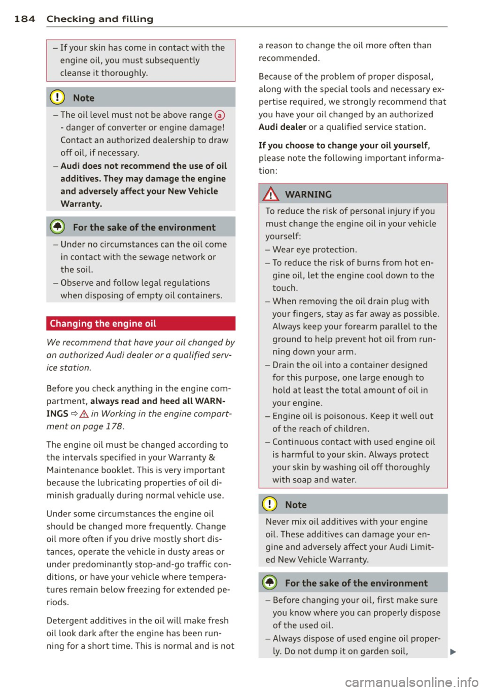 AUDI TT ROADSTER 2011  Owners Manual 184  Checking  and  filling 
- If your skin has come  in contact  with the 
engine  oil, you must  subsequent ly 
cleanse  it thoroughly. 
- The oil level must  not  be above range 
G) 
-danger  of co