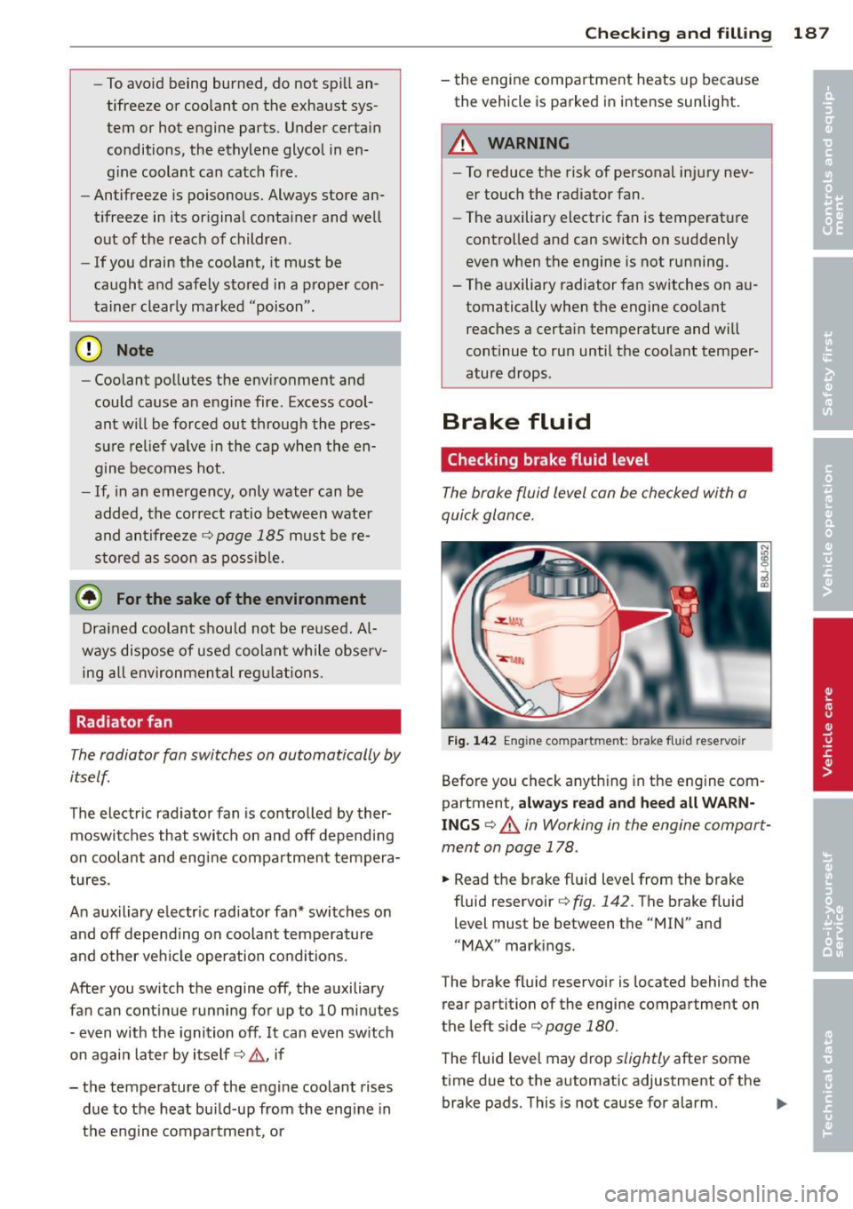 AUDI TT ROADSTER 2011  Owners Manual -To avoid  being  burned,  do  not  sp ill an­
tifreeze  or  coolant  on  the  exhaust  sys­ tem  or  hot  engine  parts.  Under  certa in 
conditions,  the  ethylene  glyco l in en­
g ine  coolant