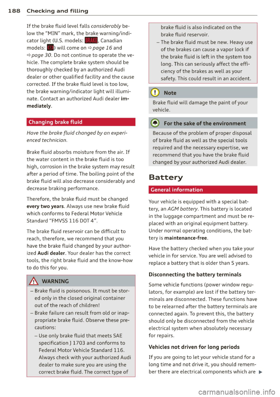 AUDI TT ROADSTER 2011  Owners Manual 188  Checking  and  filling 
If  the  brake  fluid  level  falls considerably be ­
l ow the  "MIN" mark,  the  brake  warning/indi­
cator  light  (U .S . mode ls: . , Canadian 
models: .) will come 