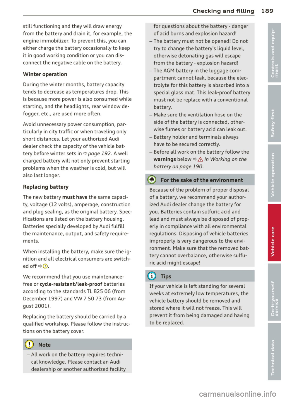 AUDI TT ROADSTER 2011 Owners Manual still functioning and they will draw energy
from the battery and drain it, for example, the
engine immobilizer . To prevent this, you can
e ither charge the battery occasionall AUDI TT ROADSTER 2011 Owners Manual still functioning and they will draw energy
from the battery and drain it, for example, the
engine immobilizer . To prevent this, you can
e ither charge the battery occasionall