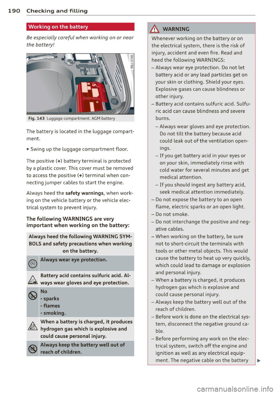 AUDI TT ROADSTER 2011 Owners Manual 190 Checking and filling
Working on the battery
Be especially careful when working on or near
the battery!
Fig . 14 3 Luggage compartment: AGM battery
The battery is loca ted in AUDI TT ROADSTER 2011 Owners Manual 190 Checking and filling
Working on the battery
Be especially careful when working on or near
the battery!
Fig . 14 3 Luggage compartment: AGM battery
The battery is loca ted in