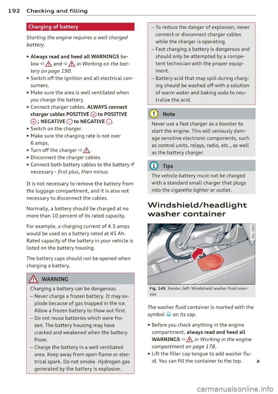 AUDI TT ROADSTER 2011 Owners Manual 192 Checking and filling
Charging of battery
Starting the engine requires a well charged battery.
,. Always read and heed all W ARNIN GS be
low
c> A and c> A in Working on the bat AUDI TT ROADSTER 2011 Owners Manual 192 Checking and filling
Charging of battery
Starting the engine requires a well charged battery.
,. Always read and heed all W ARNIN GS be
low
c> A and c> A in Working on the bat