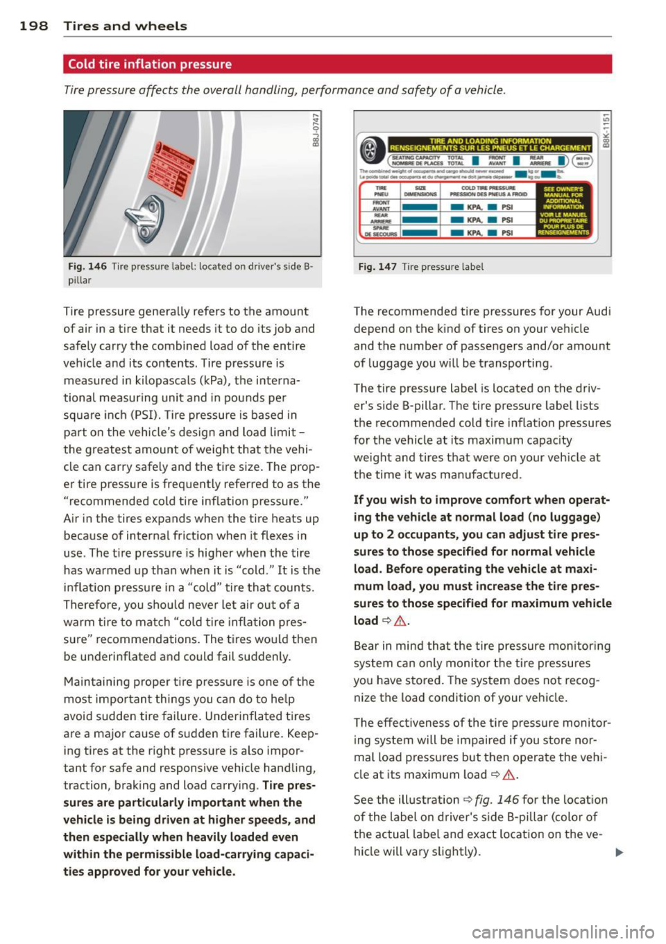 AUDI TT ROADSTER 2011 Owners Manual 198 Tires and whe els
Cold tire inflation pressure
Tire pressure affects the overall handling, performance and safety of a vehicle .
Fig. 14 6 Tire p ress ure labe l: loca ted on dr i AUDI TT ROADSTER 2011 Owners Manual 198 Tires and whe els
Cold tire inflation pressure
Tire pressure affects the overall handling, performance and safety of a vehicle .
Fig. 14 6 Tire p ress ure labe l: loca ted on dr i