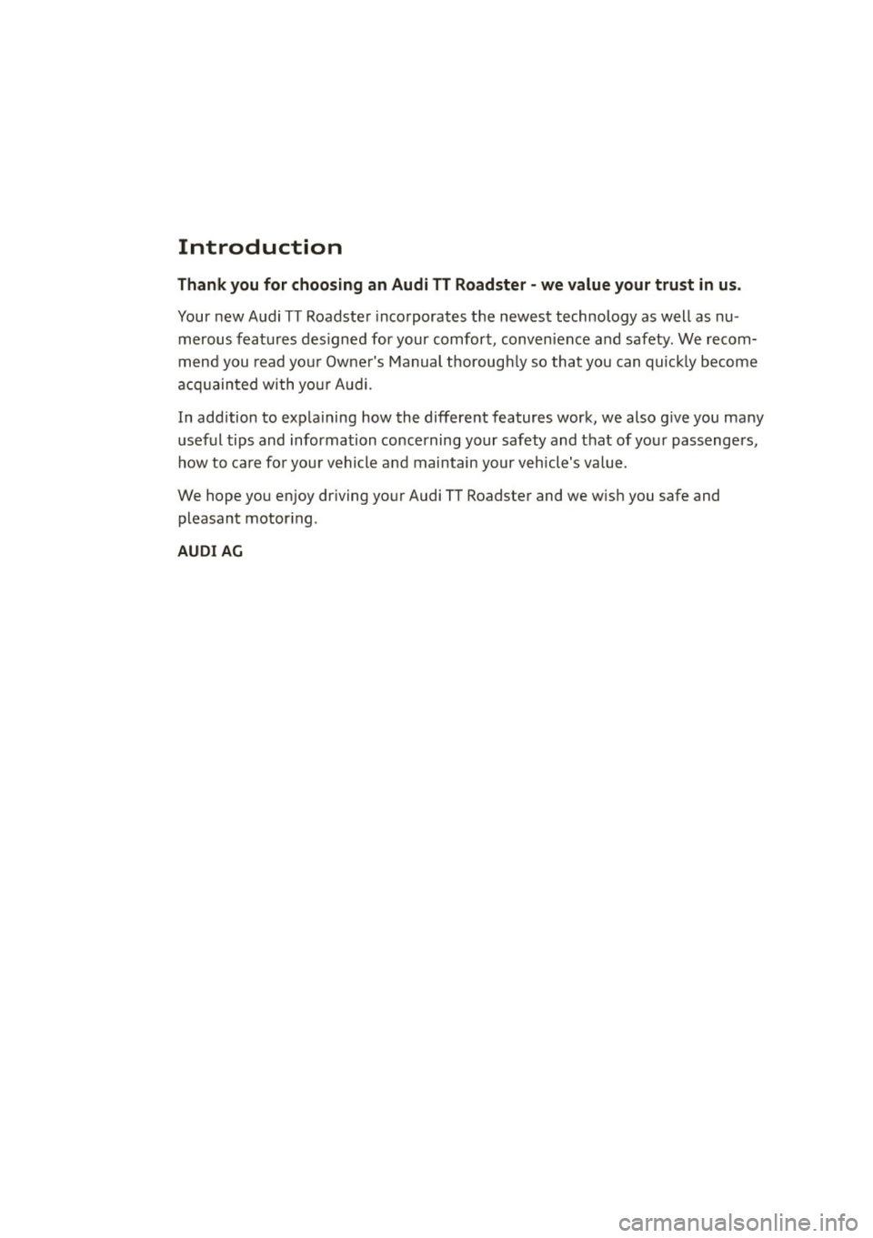 AUDI TT ROADSTER 2011 Owners Manual Introduction
Thank you for choosing an Audi TT Roadster - we value your trust in us.
Your new Audi TI Roadste r incorporates the newes t technology as well as nu
m erous featur es des AUDI TT ROADSTER 2011 Owners Manual Introduction
Thank you for choosing an Audi TT Roadster - we value your trust in us.
Your new Audi TI Roadste r incorporates the newes t technology as well as nu
m erous featur es des