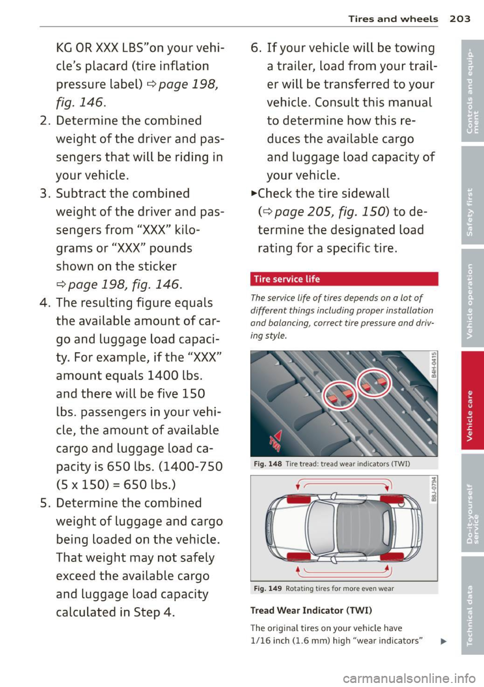 AUDI TT ROADSTER 2011  Owners Manual KG OR XXX LBS"on your  vehi­
cles  placard  (tire  inflation 
pressure  label) 
¢ page 198 , 
fig. 146. 
2. Determine  the  combined 
weight  of the  driver  and  pas­ s engers  that  will be  rid