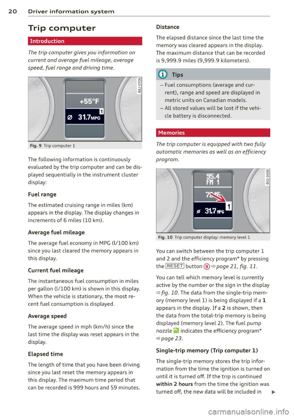 AUDI TT ROADSTER 2011 Owners Manual 20  Driv e r  in formation  sy stem 
Trip  computer 
Introduction 
The trip computer  gives you  information  on 
current  and  average  fuel  mileage,  average 
speed,  fuel  range  and  driving time