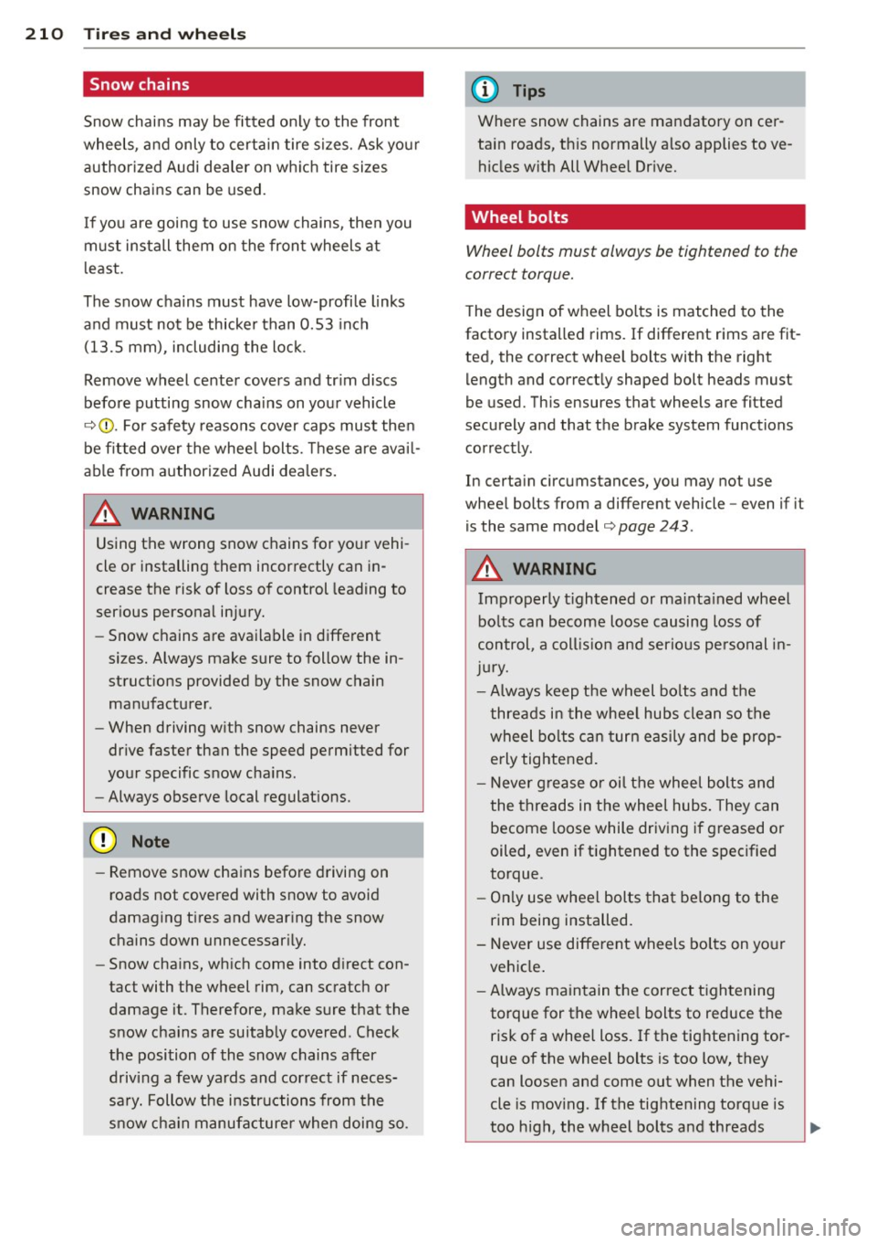 AUDI TT ROADSTER 2011  Owners Manual 210  Tir es  and  whe els 
Snow  chains 
Snow  chains  may  be  fitted  only  to  the  front 
wheels,  and  only  to  certain  tire  sizes.  Ask your 
authorized  Audi  dealer  on  which  tire  sizes 