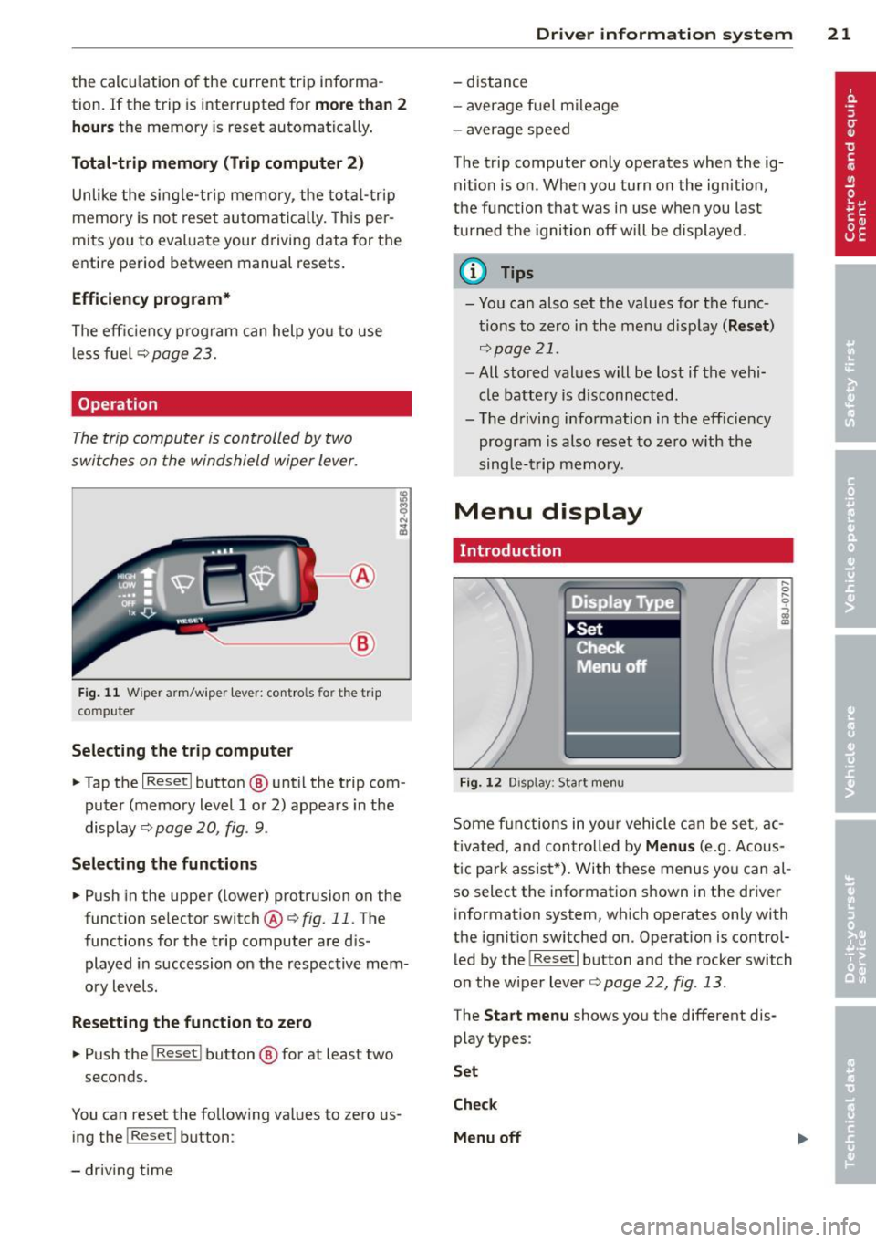 AUDI TT ROADSTER 2011 Owners Manual the  calculation  of  the  current  tr ip  in fo rma ­
tion . If  the  trip  is  i nterrupted  for 
more than  2 
hours 
the  memory  is  reset  automatica lly . 
Total -trip  m emory  (Trip computer