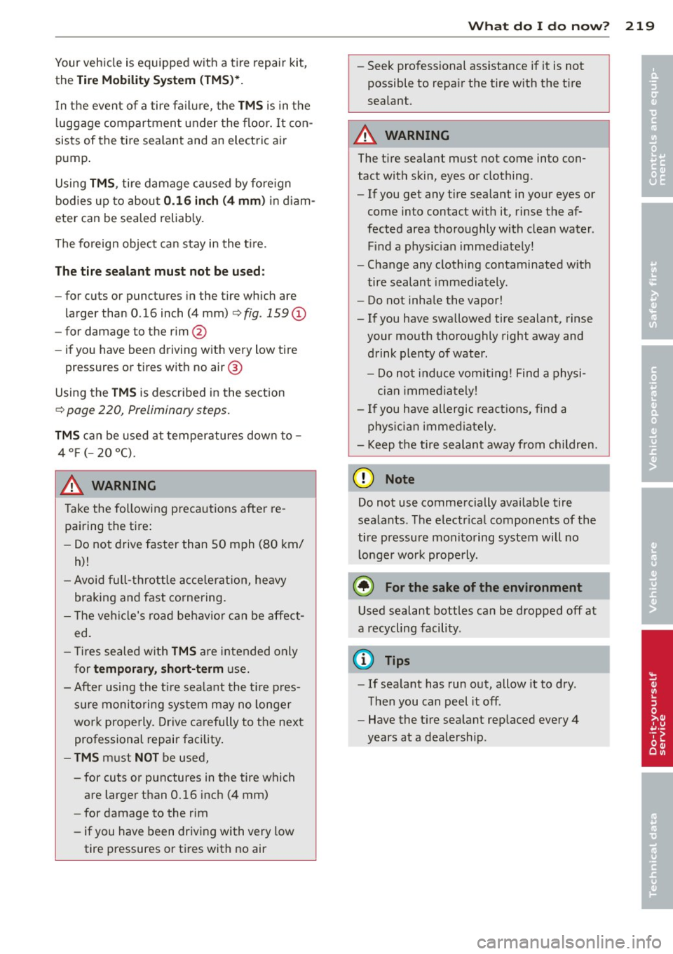 AUDI TT ROADSTER 2011  Owners Manual Your vehicle is equipped  with  a tire  repair  kit, 
the 
Tire Mobility  System (TMS)*. 
In the  event  of a tire  fa ilu re,  the TMS is in the 
l uggage  compartment  under  the floor. 
It con ­
s