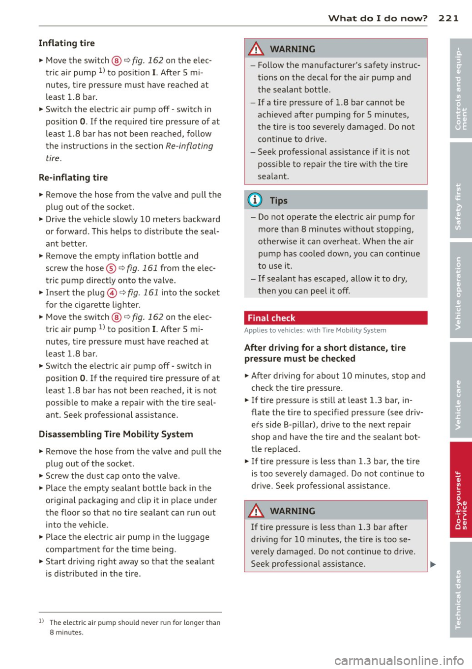 AUDI TT ROADSTER 2011  Owners Manual Inflating  tire 
"  Move the  switch @¢ fig.  162  on  the  elec ­
tric  air  pump 
ll to  posit ion I. After  5  mi ­
nutes,  tire  pressure  must  have  reached  at 
l east  1.8  bar . 
" Switc