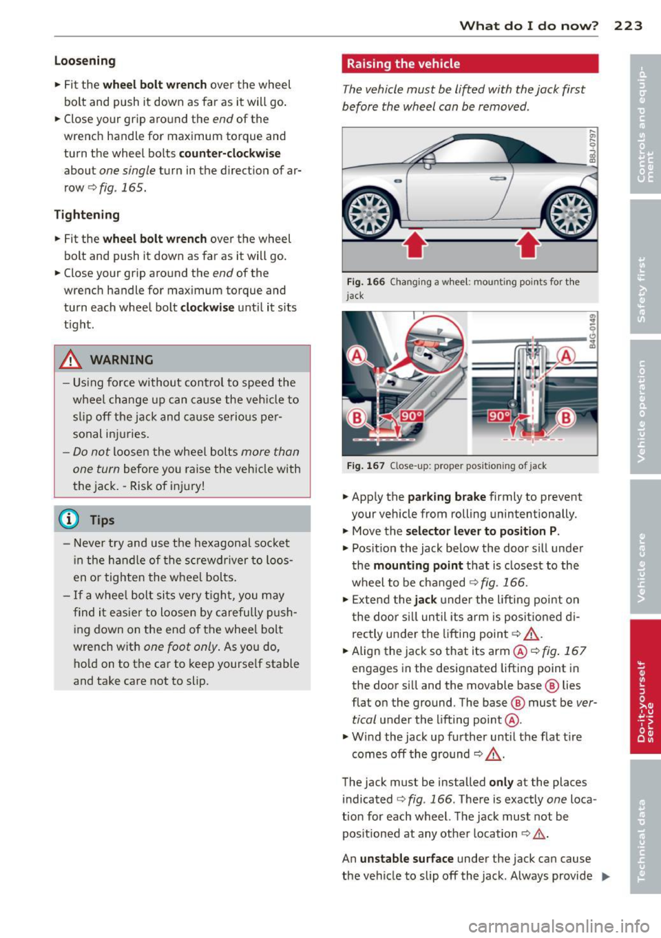 AUDI TT ROADSTER 2011  Owners Manual Loosening 
• Fit the wheel  bolt  wrench over the  wheel 
bolt  and  push  it  down as  far  as  it will go . 
•  Close  your  grip  aro und the 
end of the 
wrench  handle  for  maximum  torque  
