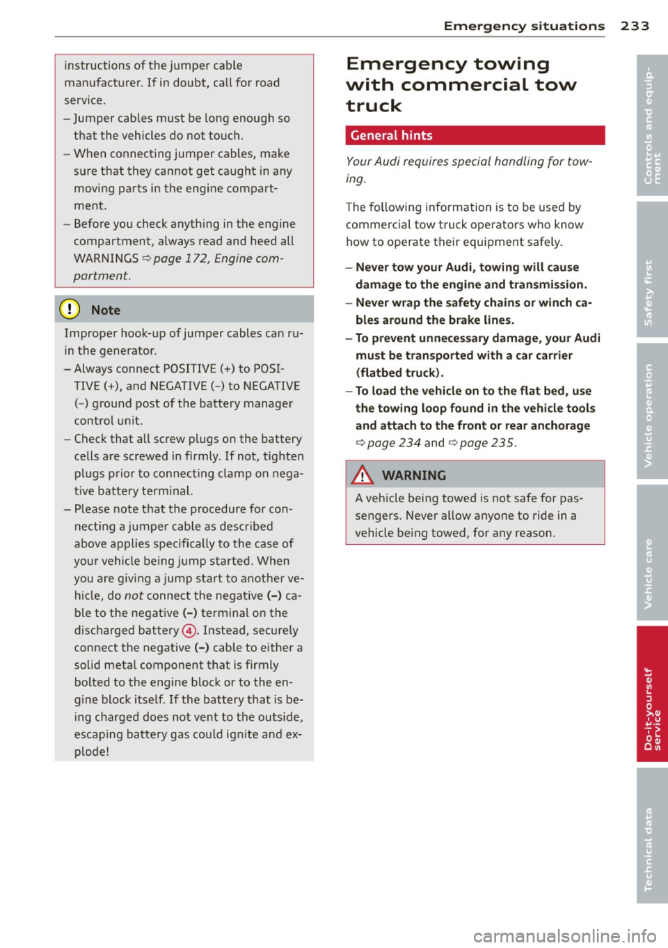 AUDI TT ROADSTER 2011  Owners Manual instructions  of the  jumper cable 
manufacturer.  If in doubt,  call for  road 
service. 
- Jumper  cables  must  be long enough  so 
that  the  vehicles  do not  touch. 
- When  connecting jumper  c