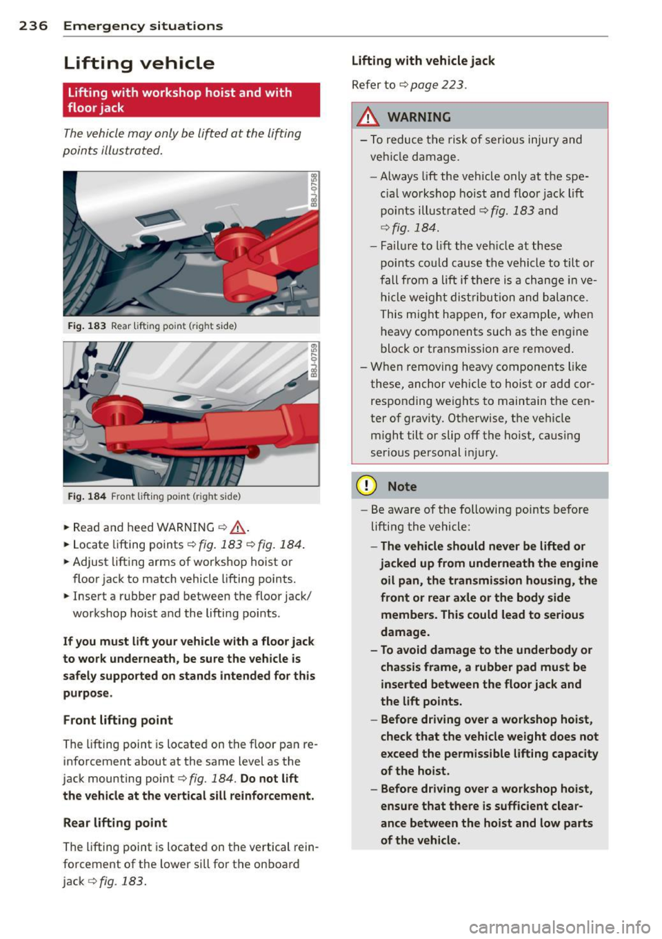 AUDI TT ROADSTER 2011  Owners Manual 236  Emergency  situations 
Lifting  vehicle 
Lifting  with  workshop  hoist  and  with 
floor  jack 
The vehicle  may  only  be  lif ted at  the  lifting 
points  illustra ted. 
F ig.  18 3 Rear  lif