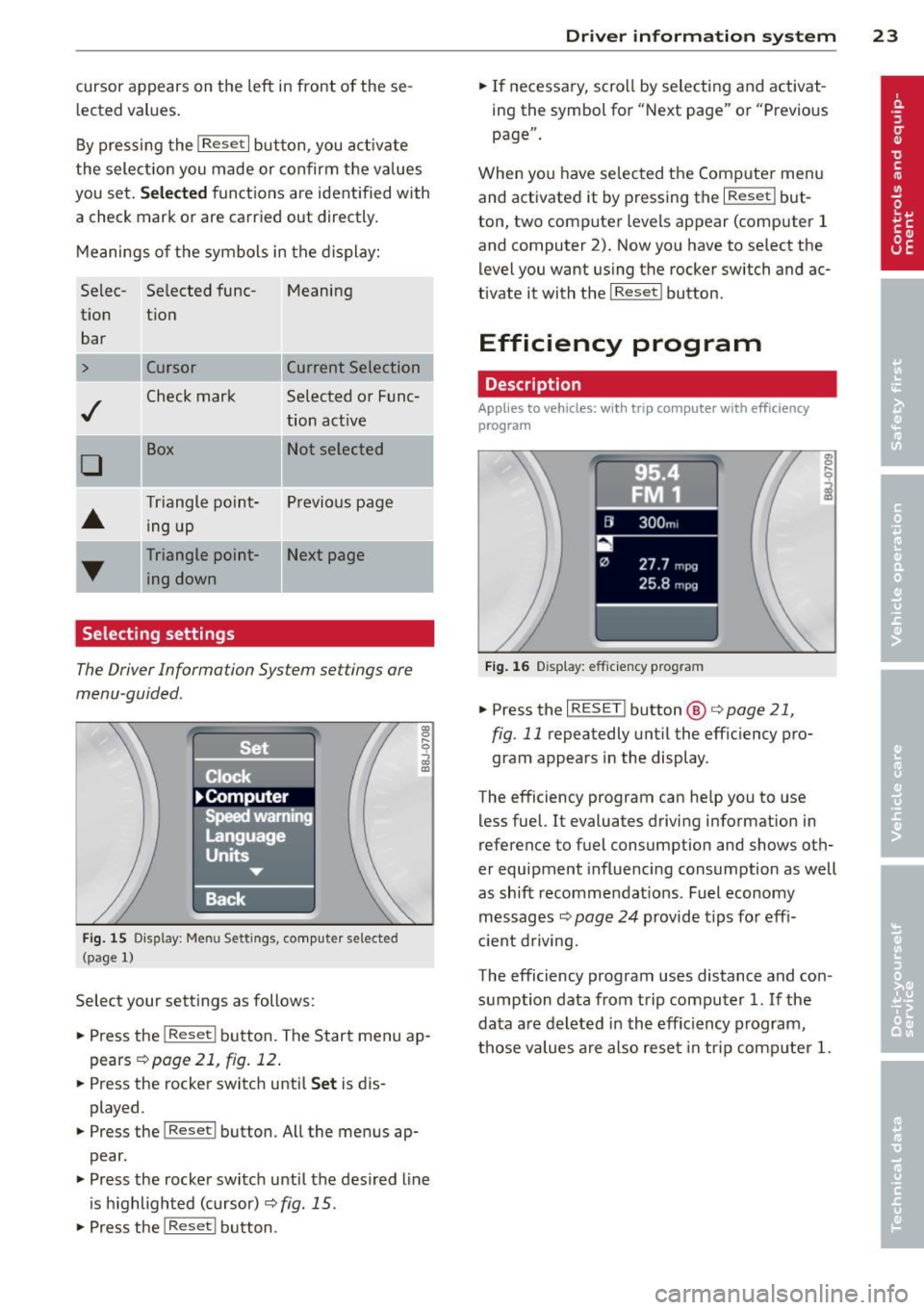 AUDI TT ROADSTER 2011 Owners Manual cursor  appears  on  the left in front  of  these­
lected  values. 
By pressing  the 
I Reset I button , you  activate 
the  selection  you  made  or  confirm the  values 
you  set. 
Selected functio
