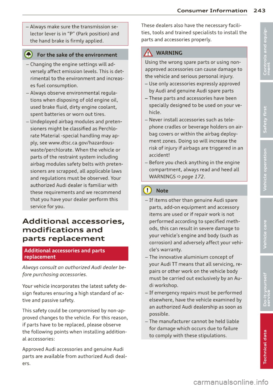 AUDI TT ROADSTER 2011  Owners Manual -Always  make sure the  transm ission se­
lector  lever  is in  "P" (Park position)  and 
the  hand  brake  is firmly  applied. 
@ For the  sake of the  environment 
- Changing  the  engine  settings
