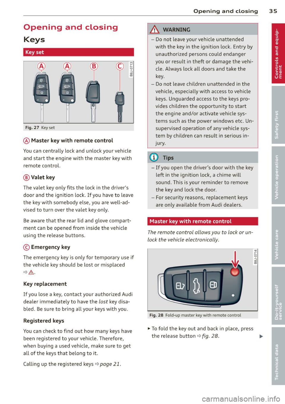 AUDI TT ROADSTER 2011 Owners Guide Opening and closing Keys
Key set
Fig. 27 Key set
@Master key with remote control
M
-~
il
You can centrally lock and unlock your vehicle
and start the engine with the master ke AUDI TT ROADSTER 2011 Owners Guide Opening and closing Keys
Key set
Fig. 27 Key set
@Master key with remote control
M
-~
il
You can centrally lock and unlock your vehicle
and start the engine with the master ke