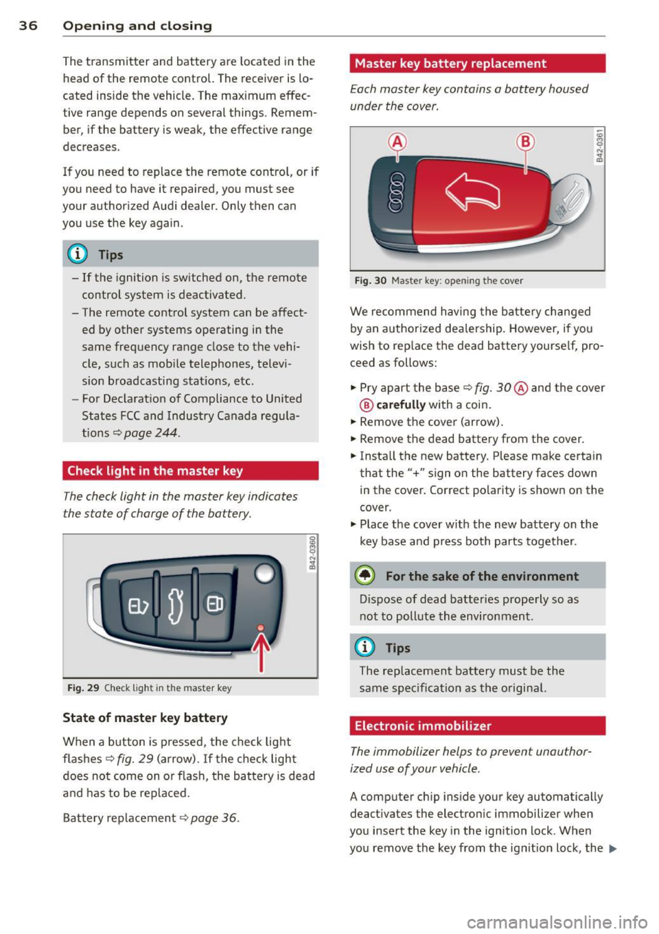 AUDI TT ROADSTER 2011 Owners Guide 36 Opening and clo sing
The transmitter and battery are located in the
head of the remote control. The receiver is lo
cated inside the vehicle. The maximum effec
tive rang AUDI TT ROADSTER 2011 Owners Guide 36 Opening and clo sing
The transmitter and battery are located in the
head of the remote control. The receiver is lo
cated inside the vehicle. The maximum effec
tive rang