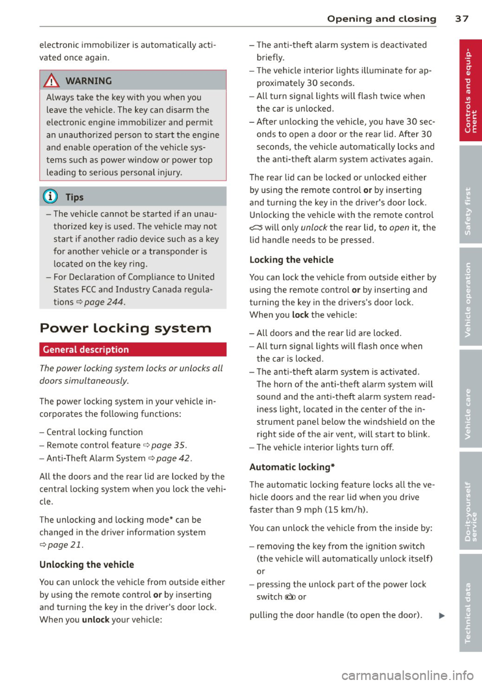 AUDI TT ROADSTER 2011 Owners Guide electronic immob ilizer is a utomat ically acti
vated once again.
A WARNING -
Always take the key with you when you
leave the ve hicle. The key can disarm the
elect ronic engine immobi AUDI TT ROADSTER 2011 Owners Guide electronic immob ilizer is a utomat ically acti
vated once again.
A WARNING -
Always take the key with you when you
leave the ve hicle. The key can disarm the
elect ronic engine immobi