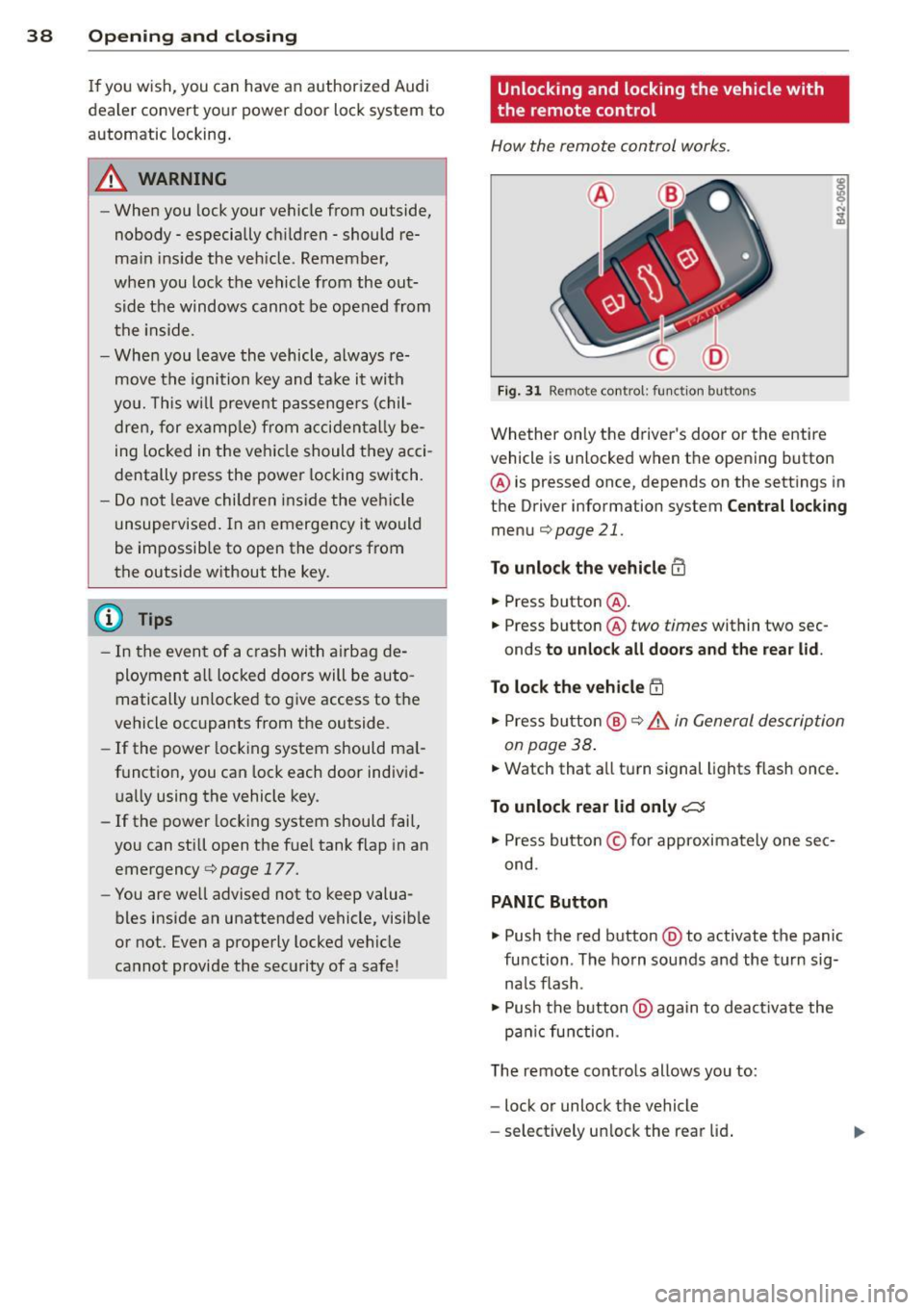 AUDI TT ROADSTER 2011 Owners Guide 38 Opening and clo sing
If you wish, you can have an authoriz ed Audi
deal er conv ert your power doo r lock syst em to
automatic lo cking .
.&_ WARNING
-When you lock your vehic AUDI TT ROADSTER 2011 Owners Guide 38 Opening and clo sing
If you wish, you can have an authoriz ed Audi
deal er conv ert your power doo r lock syst em to
automatic lo cking .
.&_ WARNING
-When you lock your vehic
