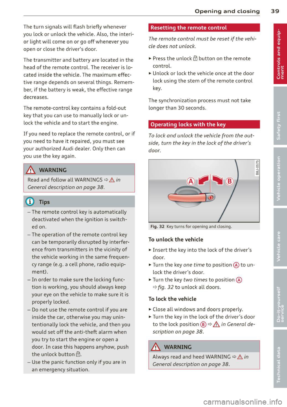 AUDI TT ROADSTER 2011 Service Manual The turn signals will flash briefly whenever
you lock or unlock the vehicle. Also, the interi
or light will come on or go
off whenever you
open or clo se the driver s door . AUDI TT ROADSTER 2011 Service Manual The turn signals will flash briefly whenever
you lock or unlock the vehicle. Also, the interi
or light will come on or go
off whenever you
open or clo se the driver s door .