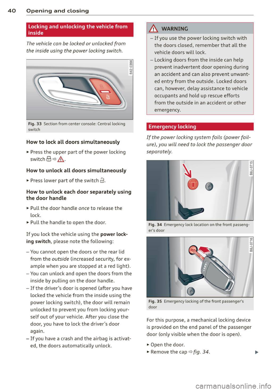 AUDI TT ROADSTER 2011 Service Manual 40 Opening and closing
locking and unlocking the vehicle from
inside
The vehicle can be locked or unlocked from
the inside using the power locking switch.
Fig. 33 Section from ce AUDI TT ROADSTER 2011 Service Manual 40 Opening and closing
locking and unlocking the vehicle from
inside
The vehicle can be locked or unlocked from
the inside using the power locking switch.
Fig. 33 Section from ce