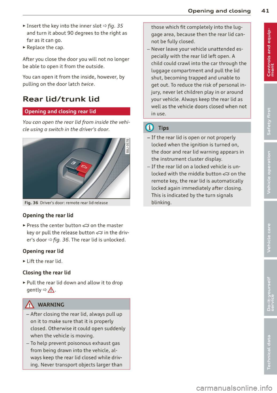 AUDI TT ROADSTER 2011 Service Manual .. Inse rt the key into the inner slot ~ fig. 35
and turn it about 90 degrees to the right as
far as it can go.
.. Replace the cap.
After you close the door you will no AUDI TT ROADSTER 2011 Service Manual .. Inse rt the key into the inner slot ~ fig. 35
and turn it about 90 degrees to the right as
far as it can go.
.. Replace the cap.
After you close the door you will no