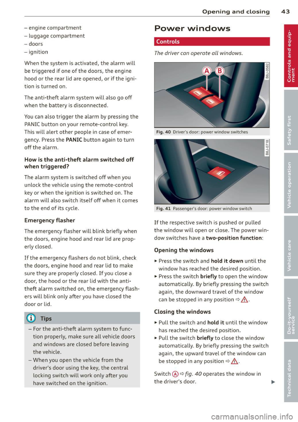 AUDI TT ROADSTER 2011 Service Manual - engine compartment
-lu ggage compar tment
- doors
- ignition
When the system is activated, the alarm will
be triggered if one of the doors, the engine
h ood or the rear lid are AUDI TT ROADSTER 2011 Service Manual - engine compartment
-lu ggage compar tment
- doors
- ignition
When the system is activated, the alarm will
be triggered if one of the doors, the engine
h ood or the rear lid are