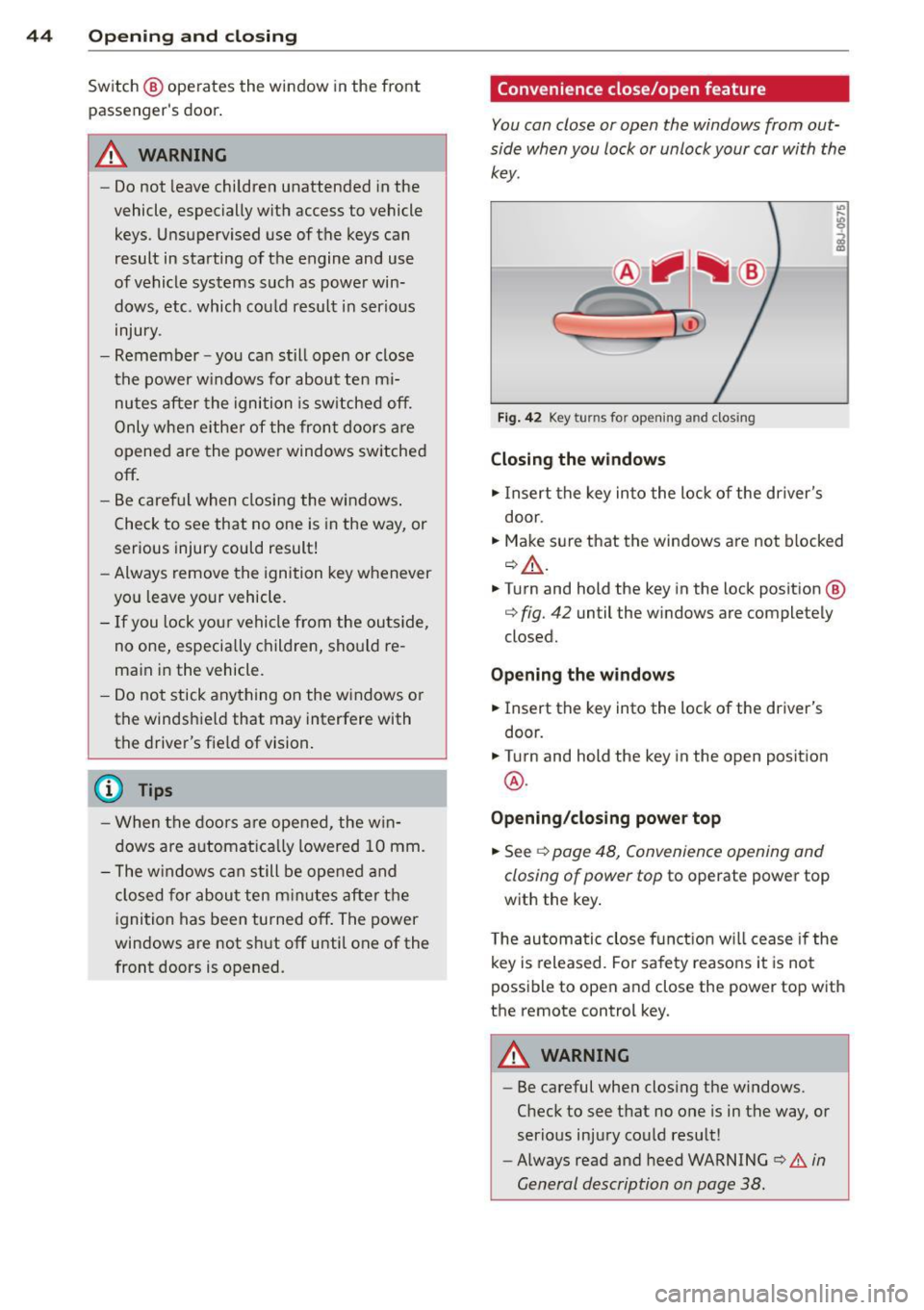 AUDI TT ROADSTER 2011 Service Manual 44 Opening and clo sing
Switch @ operates the window in the front
passengers door .
.&_ WARNING
-Do not leave children unattended in the
vehicle, especially with access to vehicle
AUDI TT ROADSTER 2011 Service Manual 44 Opening and clo sing
Switch @ operates the window in the front
passengers door .
.&_ WARNING
-Do not leave children unattended in the
vehicle, especially with access to vehicle