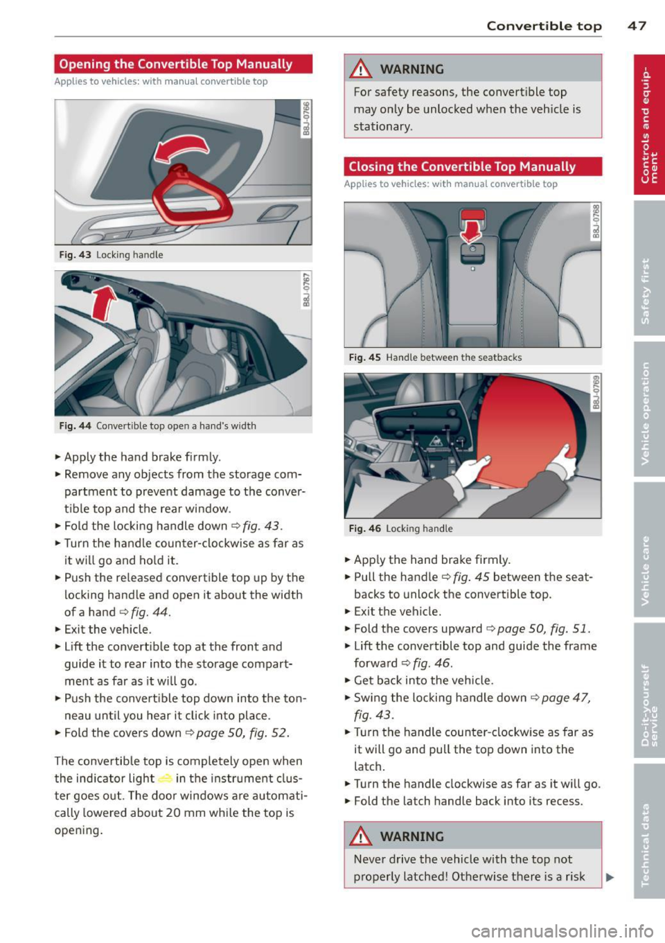 AUDI TT ROADSTER 2011 Service Manual Opening the Convertible Top Manually
App lies to v ehicles: with manu al co nver tib le to p
Fig. 43 Locking han dle
Fig. 44 Conve rtible top ope n a han ds wid th
" Apply the hand b AUDI TT ROADSTER 2011 Service Manual Opening the Convertible Top Manually
App lies to v ehicles: with manu al co nver tib le to p
Fig. 43 Locking han dle
Fig. 44 Conve rtible top ope n a han ds wid th
" Apply the hand b