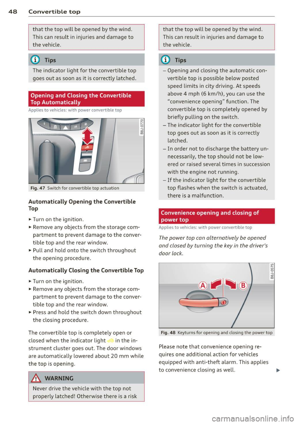 AUDI TT ROADSTER 2011 Service Manual 48 Convertible top
that the top will be opened by the wind.
T his can result in injuries and damage to
the vehicle.
@ Tips
The indicator light for the convertib le top
goes o AUDI TT ROADSTER 2011 Service Manual 48 Convertible top
that the top will be opened by the wind.
T his can result in injuries and damage to
the vehicle.
@ Tips
The indicator light for the convertib le top
goes o