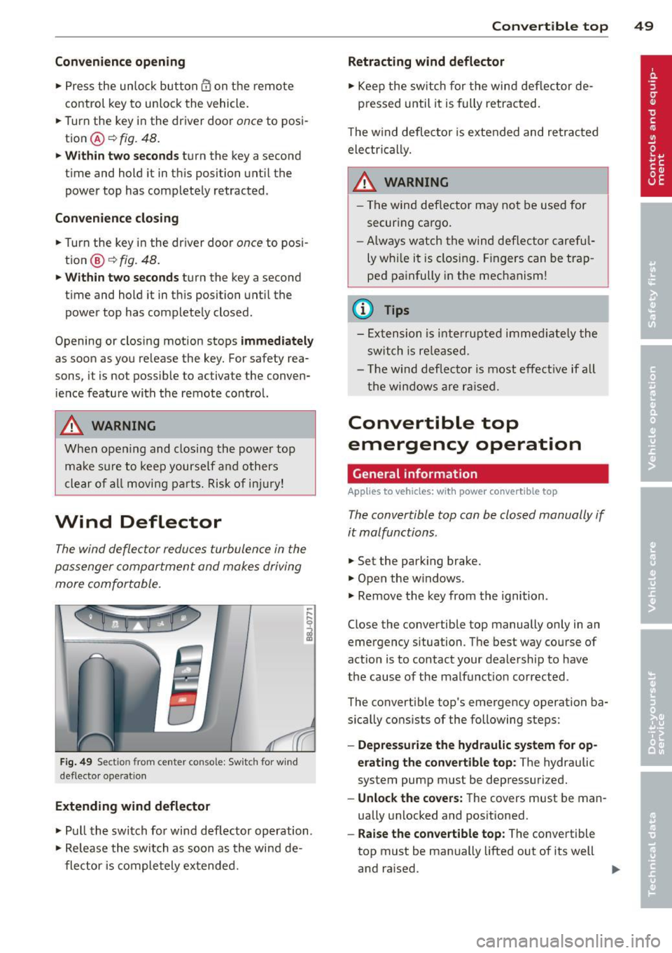 AUDI TT ROADSTER 2011 Workshop Manual Convenience opening
• Press the unlock button @ on the remote
control key to unlock the vehicle.
• Turn the key in the driver door
once to posi
tion @
c::> fig. 48.
• Within AUDI TT ROADSTER 2011 Workshop Manual Convenience opening
• Press the unlock button @ on the remote
control key to unlock the vehicle.
• Turn the key in the driver door
once to posi
tion @
c::> fig. 48.
• Within