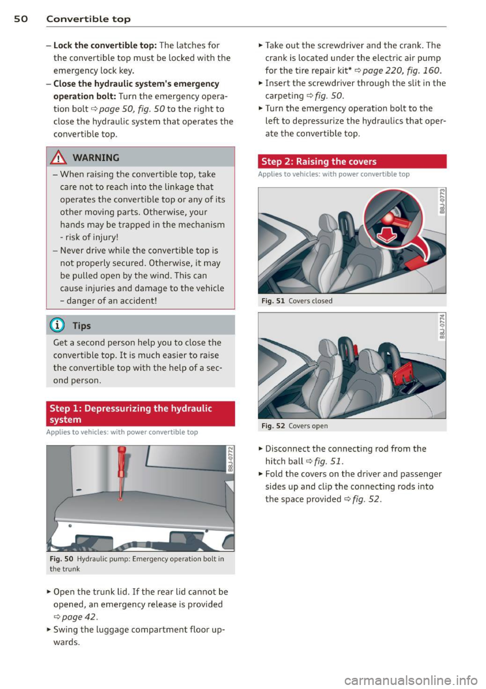 AUDI TT ROADSTER 2011 Workshop Manual 50 Convertible top
-Lock the conve rtible top: The latches for
the convertible top must be locked with the
emergency lock key.
-Close the hydraulic systems emergency
operation bol AUDI TT ROADSTER 2011 Workshop Manual 50 Convertible top
-Lock the conve rtible top: The latches for
the convertible top must be locked with the
emergency lock key.
-Close the hydraulic systems emergency
operation bol