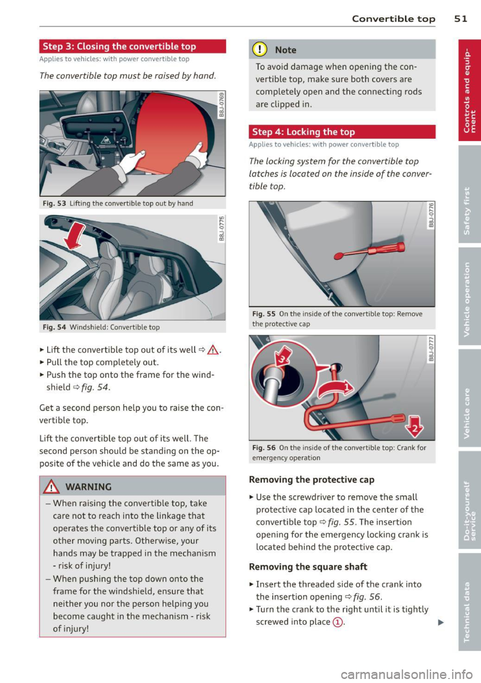 AUDI TT ROADSTER 2011 Workshop Manual Step 3: Closing the convertible top
Applies to vehicles: with power convertible top
The convertible top must be raised by hand.
Fig. 53 Lifting the convert ible top out by hand
Fi AUDI TT ROADSTER 2011 Workshop Manual Step 3: Closing the convertible top
Applies to vehicles: with power convertible top
The convertible top must be raised by hand.
Fig. 53 Lifting the convert ible top out by hand
Fi