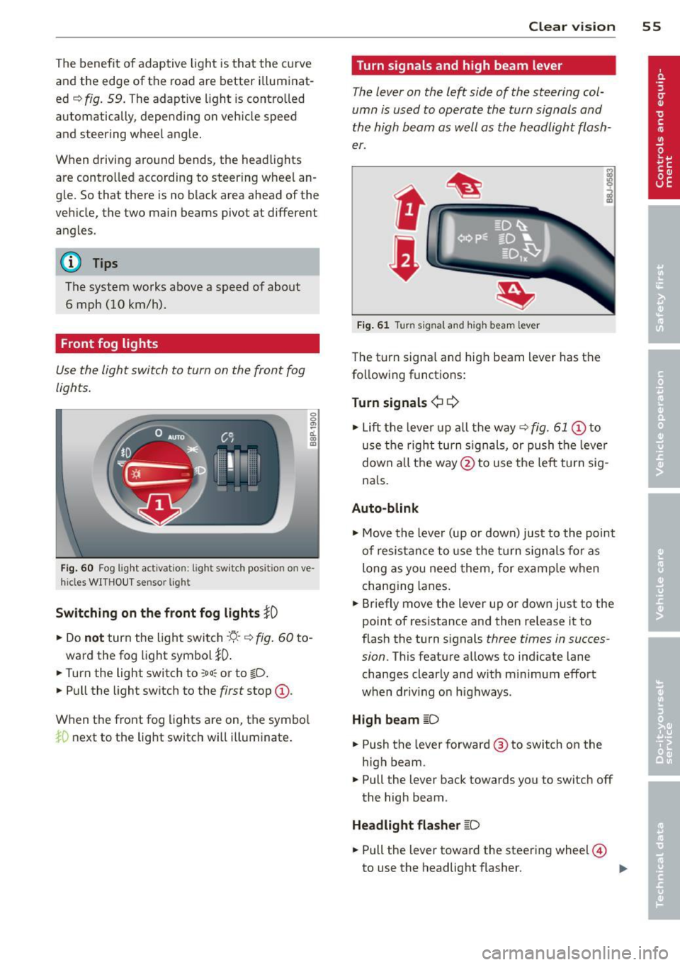 AUDI TT ROADSTER 2011 Workshop Manual The benefit o f adaptive light is that the curve
and the edg e of th e road are better i lluminat
ed
c::> fig . 59. T he adaptive light is controlled
automatically , depend ing on AUDI TT ROADSTER 2011 Workshop Manual The benefit o f adaptive light is that the curve
and the edg e of th e road are better i lluminat
ed
c::> fig . 59. T he adaptive light is controlled
automatically , depend ing on