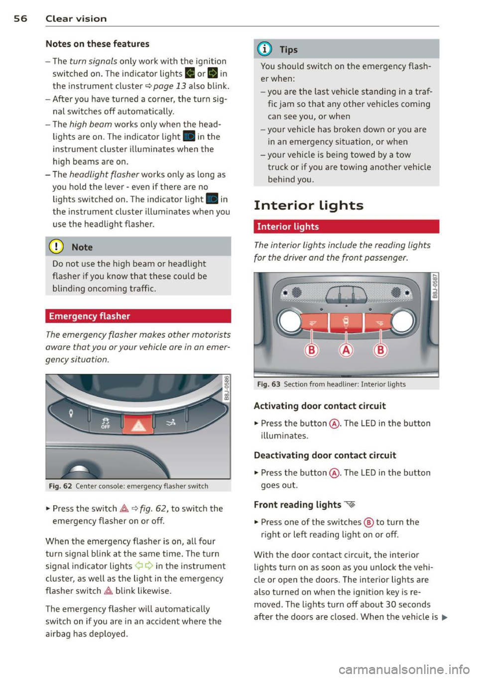AUDI TT ROADSTER 2011 Workshop Manual 56 Clear vis ion
Notes on the se feature s
- The turn signals only work with the ignition
swit ched on . The indicator lights
(I or IN in
the instr ument cl uster ¢
page 13 also b li AUDI TT ROADSTER 2011 Workshop Manual 56 Clear vis ion
Notes on the se feature s
- The turn signals only work with the ignition
swit ched on . The indicator lights
(I or IN in
the instr ument cl uster ¢
page 13 also b li