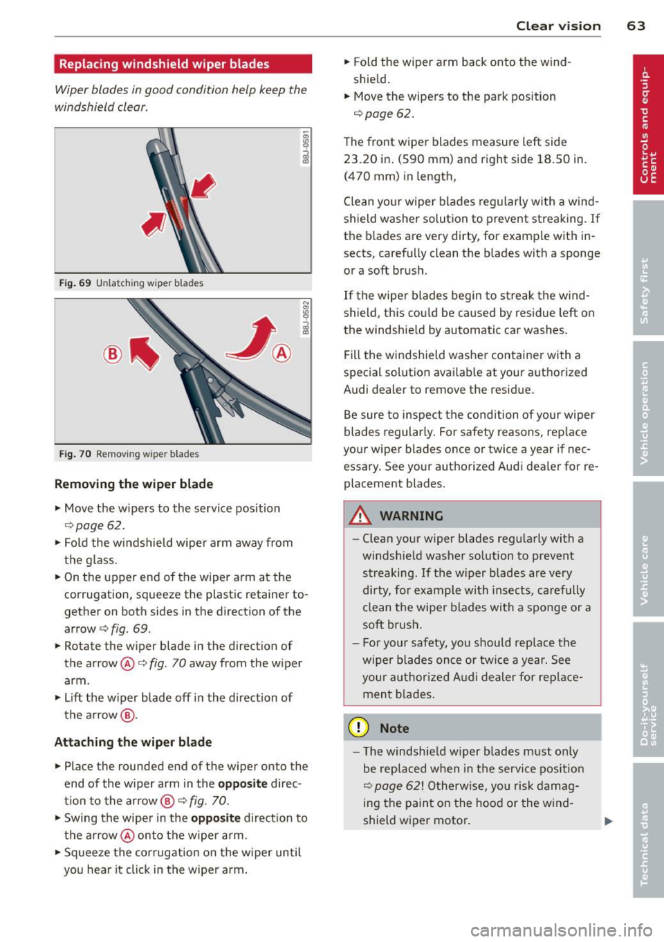 AUDI TT ROADSTER 2011 Repair Manual Replacing windshield  wiper  blades 
Wiper  blades  in good  condition  help  keep  the 
windshield  clear . 
Fig.  69  U n latc hing wiper  blades 
Fi g. 7 0 Remov ing wiper  b lades 
Removing the  w