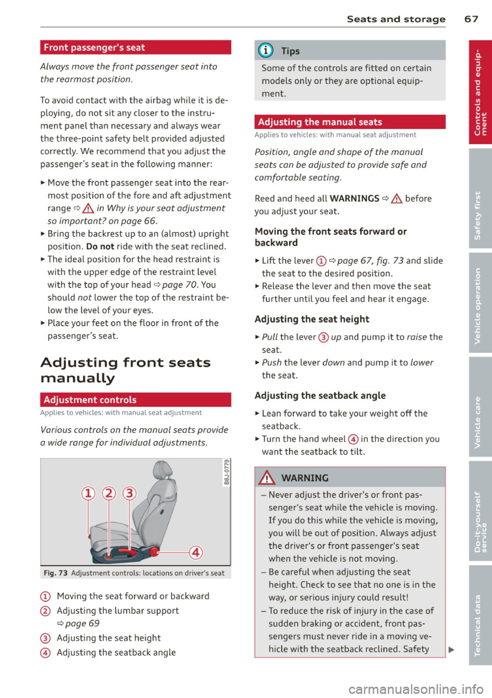 AUDI TT ROADSTER 2011 Repair Manual Front  passengers seat 
Always  move  the  front  passenger  seat  into the  rearmost  position . 
To avoid  contact  with  the  airbag  while  it  is de­
p loying,  do  not  sit  any  closer  to  t